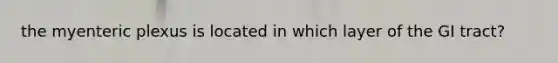 the myenteric plexus is located in which layer of the GI tract?