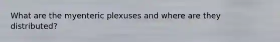 What are the myenteric plexuses and where are they distributed?