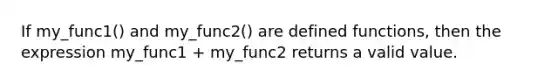 If my_func1() and my_func2() are defined functions, then the expression my_func1 + my_func2 returns a valid value.