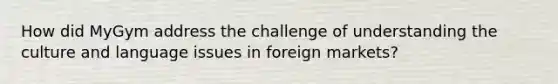 How did MyGym address the challenge of understanding the culture and language issues in foreign markets?