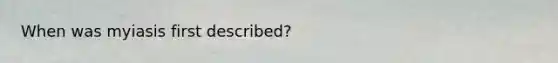 When was myiasis first described?