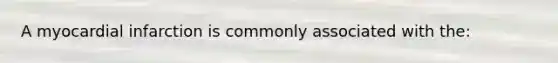 A myocardial infarction is commonly associated with the: