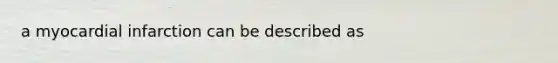 a myocardial infarction can be described as