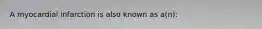 A myocardial infarction is also known as a(n):