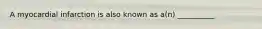 A myocardial infarction is also known as a(n) __________