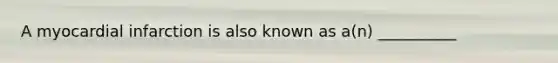 A myocardial infarction is also known as a(n) __________