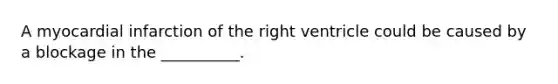A myocardial infarction of the right ventricle could be caused by a blockage in the __________.