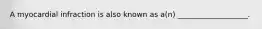 A myocardial infraction is also known as a(n) ___________________.