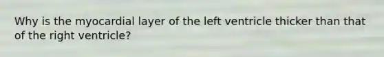 Why is the myocardial layer of the left ventricle thicker than that of the right ventricle?