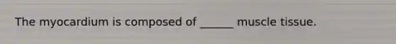 The myocardium is composed of ______ muscle tissue.