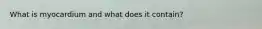 What is myocardium and what does it contain?