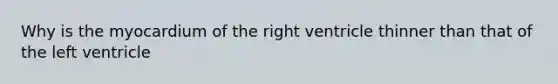 Why is the myocardium of the right ventricle thinner than that of the left ventricle