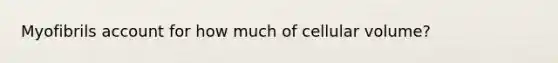 Myofibrils account for how much of cellular volume?