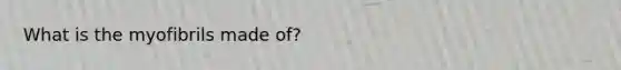 What is the myofibrils made of?