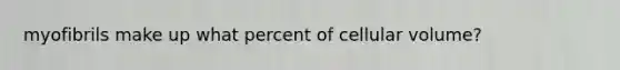 myofibrils make up what percent of cellular volume?