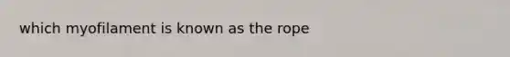 which myofilament is known as the rope