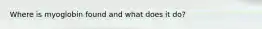 Where is myoglobin found and what does it do?