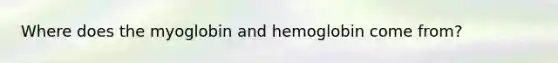 Where does the myoglobin and hemoglobin come from?