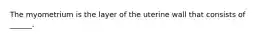 The myometrium is the layer of the uterine wall that consists of ______.