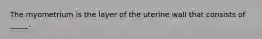 The myometrium is the layer of the uterine wall that consists of _____.