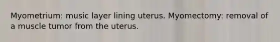 Myometrium: music layer lining uterus. Myomectomy: removal of a muscle tumor from the uterus.