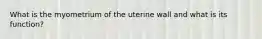 What is the myometrium of the uterine wall and what is its function?