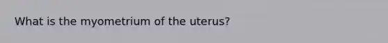 What is the myometrium of the uterus?