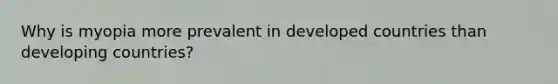 Why is myopia more prevalent in developed countries than developing countries?