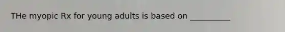 THe myopic Rx for young adults is based on __________