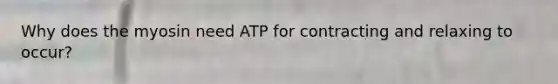 Why does the myosin need ATP for contracting and relaxing to occur?