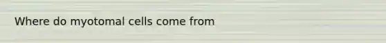 Where do myotomal cells come from