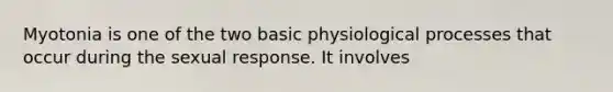 Myotonia is one of the two basic physiological processes that occur during the sexual response. It involves