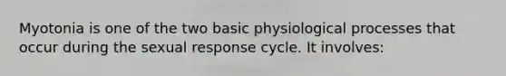 Myotonia is one of the two basic physiological processes that occur during the sexual response cycle. It involves: