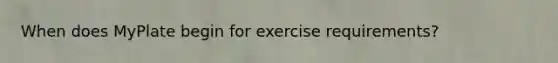 When does MyPlate begin for exercise requirements?