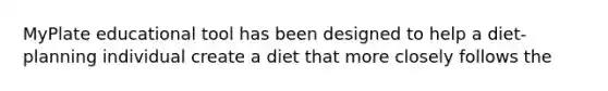 MyPlate educational tool has been designed to help a diet-planning individual create a diet that more closely follows the