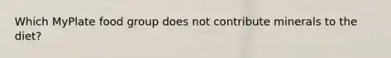 Which MyPlate food group does not contribute minerals to the diet?