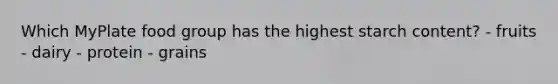 Which MyPlate food group has the highest starch content? - fruits - dairy - protein - grains