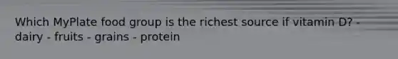 Which MyPlate food group is the richest source if vitamin D? - dairy - fruits - grains - protein