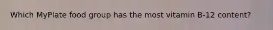 Which MyPlate food group has the most vitamin B-12 content?