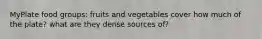 MyPlate food groups: fruits and vegetables cover how much of the plate? what are they dense sources of?