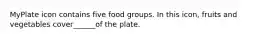 MyPlate icon contains five food groups. In this icon, fruits and vegetables cover______of the plate.