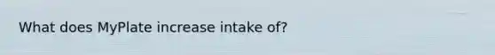 What does MyPlate increase intake of?