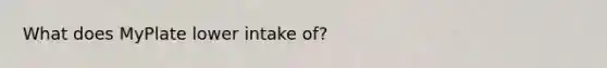 What does MyPlate lower intake of?