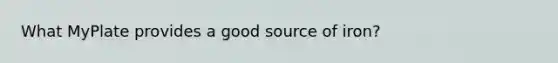 What MyPlate provides a good source of iron?