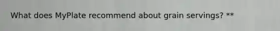 What does MyPlate recommend about grain servings? **