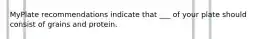 MyPlate recommendations indicate that ___ of your plate should consist of grains and protein.