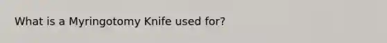 What is a Myringotomy Knife used for?