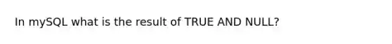 In mySQL what is the result of TRUE AND NULL?