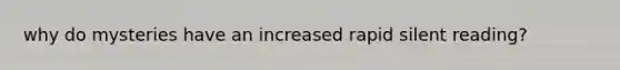 why do mysteries have an increased rapid silent reading?