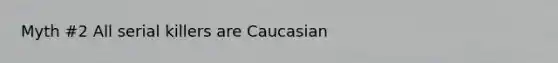 Myth #2 All serial killers are Caucasian